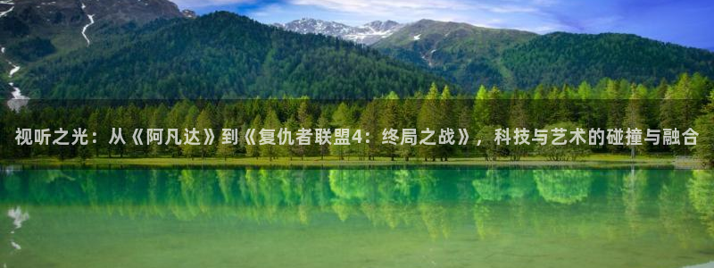 ,泡泡影视：视听之光：从《阿凡达》到《复仇者联盟4：终局之战》，科技与艺术的碰撞与融合