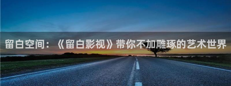 泡泡咕在线观看视频最新上映：留白空间：《留白影视》带你不加雕琢的艺术世界